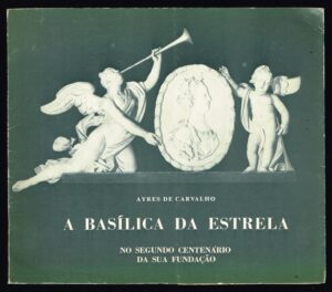 A BASÍLICA DA ESTRELA - NO SEGUNDO CENTENÁRIO DA SUA FUNDAÇÃO - AYRESW VDE CARVALHO - LISBOA 1979