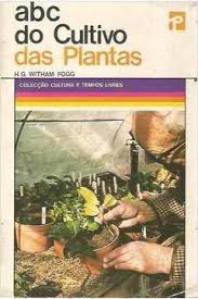 ABC DO CULTIVO DAS PLANTAS - H. G. WITHAM FOGG - COLECÇÃO CULTURA E TEMPOS LIVRES - EDITORIAL PRESENÇA