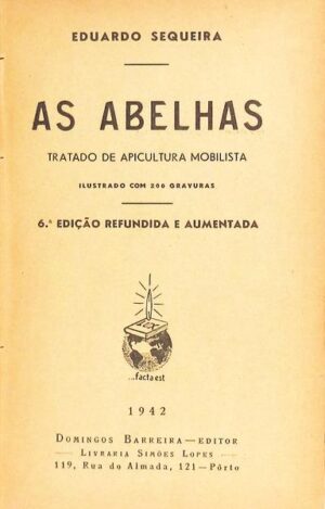 AS ABELHAS - TRATADO DE APICULTURA MOBILISTA - ILUSTRADO COM 200 GRAVURAS - 6ª EDIÇÃO REFUNDIDA E AUMENTADA -  -EDUARDO SEQUEIRA - DOMINGOS BARREIRA EDITOR - PORTO - 1942
