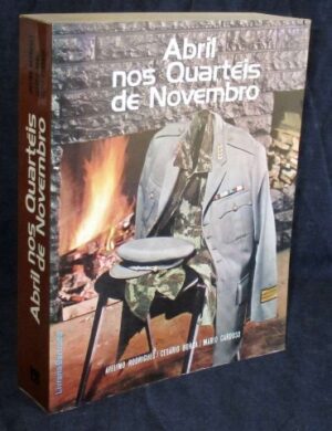 ABRIL NOS QUARTEIS DE NOVEMBRO - AVELINO RODRIGUES - CESÁRIO BORGA - MÁRIO CARDOSO - LIVRARIA BERTRAND  - COM M DEDICATÓRIA DOS AUTORES AVELINO RODRIGUES EDE   CÉSAR BÓRGIA