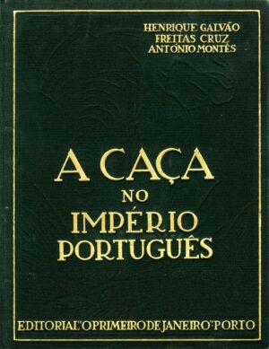 A CAÇA NO IMPÉRIO PORTUGUÊS - HENRIQUE GALVÃO, FREITAS CRUZ E ANTÓNIO MONTÊS - 2 VOLUMES - EDITORIAL " O PRIMEIRO DE JANEIRO " PORTO