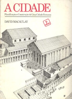 A CIDADE - PLANIFICAÇÃO E CONSTRUÇÃO DE UMA CIDADE ROMANA - DAVID MACULAY