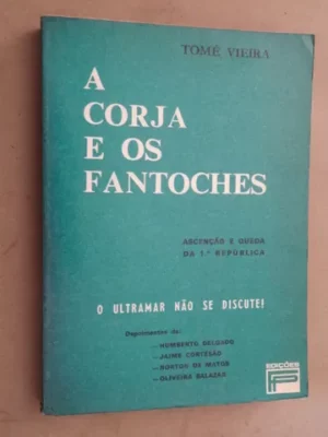 A CORJA E OS FANTOCHES - ASCENÇÃO E QUEDA DA 1ª REPÚBLICA - O ULTRAMAR NÃO SE DISCUTE - TOMÉ VIEIRA