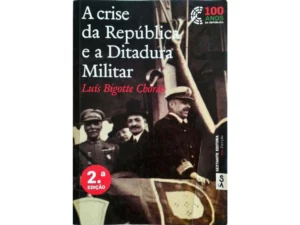 A CRISE DA REPÚBLICA E A DITADURA MILITAR - LUÍS BIGOTTE CHORÃO - 2ª EDIÇÃO - SEXTANTE EDITORA