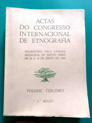 ACTAS DO CONGRESSO INTERNACIONAL DE ETNOGRAFIA  PROMOVIDO PELA CÂMARA MUNICIPAL DE SANTO TIRSO DE 10 A 18 DE JULHO DE 1963 - VOLUME TERCEIRO 3ª SECÇÃO