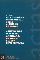 ACTAS DO II SEMINÁRIO INTERNACIONAL SOBRE A HISTÓRIA DE ANGOLA - CONSTRUINDO O PASSADO ANGOLANO : AS FONTES E A SUA INTERPRETAÇÃO