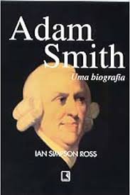 ADAM SMITH - UMA BIOGRAFIA - IAN SIMPSON ROSS - EDITORA RECORD