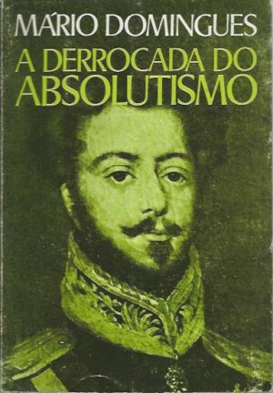A DERROCADA DO ABSOLUTISMO - MÁRIO DOMINGUES - ROMANO TORRES