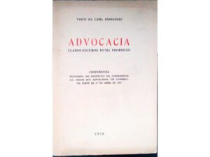 ADVOCACIA  CLAROS - ESCUROS DUMA PROFISSÃO - 2ª EDIÇÃO COM UM PREFÁCIO DO BVASTONÁRIO DOUTOR PEDRO PITTA - VASCO DA GAMA FERNANDES - 1963