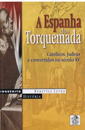 A ESPANHA DOS TORQUEMADA - CATÓLICOS, JUDEUS E CONVERTIDOS NO SÉCULO XV