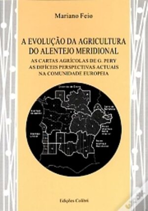 A EVOLUÇÃO DA AGRICULTURA DO ALENTEJO MERIDIONAL - MARIANO FEIO