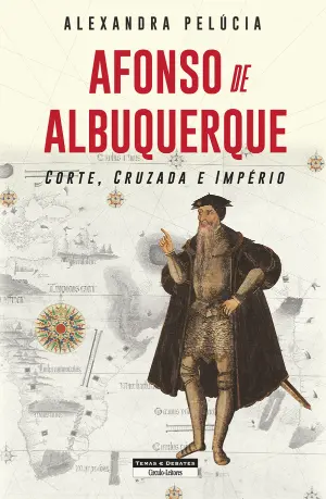 AFONSO DE ALBUQUERQUE - CORTE, CRUZADA E IMPÉRIO - ALEXANDRA PELÚCIA - TEMAS E DEBATES