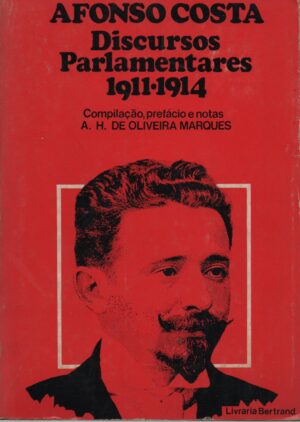 AFONSO COSTA - DISCURSOS PARLAMENTARES 1911-1914 - A. H. OLIVEIRA MARQUES - LIVRARIA BERTRAND