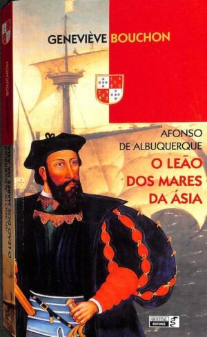 AFONSO DE ALBUQUERQUE - O LEÃO DOS MARES DA ÁSIA - GENEVIÈVE BOUCHON - QUETZAL EDITORES