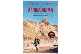 AFRICA ACIMA - GONÇALO CADILHE - UMA VIAGEM ÉPICA POR UM CONTINENTE IMPRESSIONANTE