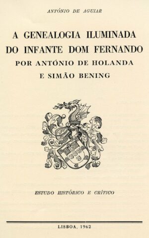 A GENEALOGIA ILUMINADA DO INFANTE DOM FERNANDO - ESTUDO CRITICO E HISTORICO POR ANTONIO DE AGUIAR LISBOA 1962