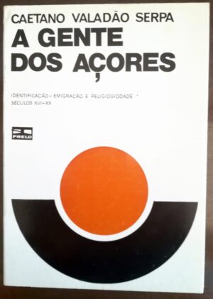 A GENTE DOS AÇORES - IDENTIFICAÇÃO, EMIGRAÇÃO E RELIGIOSIDADE- SÉCULOS XVI-XX