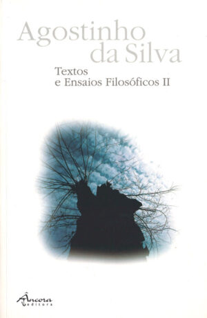 AGOSTINHO DA SILVA - TEXTOS E ENSAIOS FILOSÓFICOS II - ÂNCORA EDITORA