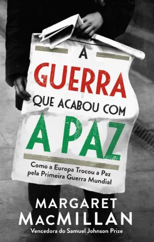 A GUERRA QUE ACABOU A PAZ - COMO A EUROPA TROCOU A PAZ PELA PRIMEIRA GUERRA MUNDIAL - MARGARET MACMILLAN - TEMAS E DEBATES