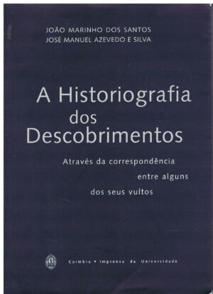 A HISTORIOGRAFIA DOS DESCOBRIMENTOS - JOÃO MARINHO DOS SANTOS E JOSÉ MANUEL AZEVEDO E SILVA