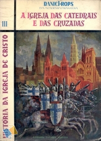 A IGREJA DAS CATEDRAIS E DAS CRUZADAS - VOL III DA HISTÓRIA DA IGREJA DE CRISTO - DANIEL-ROPS DA ACADEMIA FRANCESA 1961