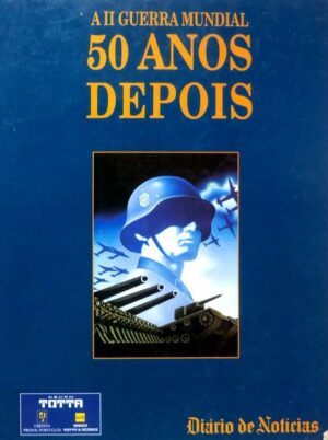 A II GUERRA MUNDIAL 50 ANOS DEPOIS - DIÁRIO DE NOTÍCIAS