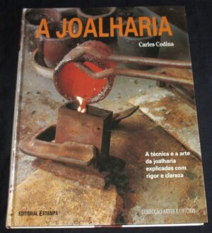 A JOALHARIA - A TÉCNICA E A ARTE DA JOALHARIA EXPLICADAS COM RIGOR E CLAREZA