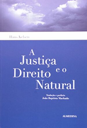 A JUSTIÇA E O DIREITO NATURAL - HANS KELSEN - ALMEDINA