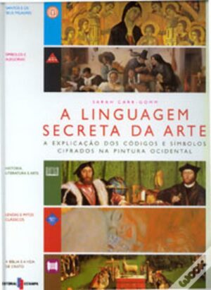 A LINGUAGEM SECRETA DA ARTE - A EXPLICAÇÃO  DOS CÓDIGOS E SÍMBOLOS CIFRADOS NA PINTURA OCIDENTAL - SARAH CARR-GOMM