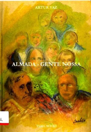 ALMADA - GENTE NOSSA - ARTUR VAZ - VOLUME III - JUNTA DE FREGUESIA DE ALMADA - 2011