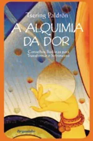 ALQUIMIA DA DOR - CONSELHOS BUDISTAS PARA TRANSFORMAR O SOFRIMENTO - TSERING PALDRÕN - PERGAMINHO