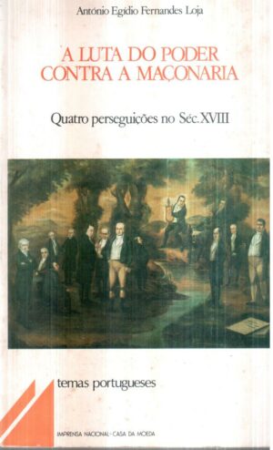 A LUTA DO PODER CONTRA A MAÇONARIA - QUATRO PERSEGUIÇÕES NO SÉC. XVIII - ANTÓNIO EGÍDIO FERNANDES LOJA