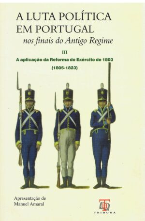 A LUTA POLÍTICA EM PORTUGAL NOS FINAIS DO ANTIGO REGIME - VOLUME III