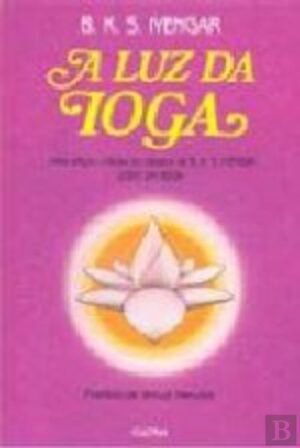 A LUZ DA IOGA - B. K. S. IYENGAR