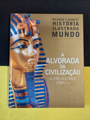 A ALVORADA DA CIVILIZAÇÃO DA PRÉ-HISTÓRIA A 900 A. C. - READERS DIGEST