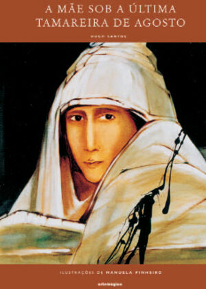 A MÃE SOB A ÚLTIMA TAMAREIRA DE AGOSTO - HUGO SANTOS- ILUSTRAÇÕES DE MANUELA PINHEIRO- EDIÇÃO DA CAMÂMRA MUNICIPAL DE TORRES NOVAS