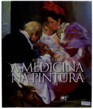 A MEDICINA NA PINTURA - ALEJANDRO ARIS - CHAVES FERREIRA PUBLICAÇÕES