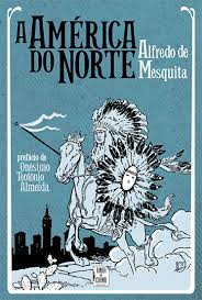 A AMÉRICA DO NORTE - ALFREDO MESQUITA - PREFÁCIO DE ONÉSIMO TEOTÓNIO ALMEIDA - TINTA DA CHINA