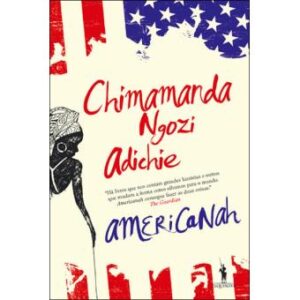 AMERICANAH - CHIMAMANDA NGOZI ADICHIE - HÁ LIVROS QUE NOS CONTAM GRANDES HISTÓRIAS E OUTROS QUE MUDAM A FORMA COMO OLHAMOS PARA O MUNDO , AMERICANAHCONSEGUE FAZER AS DUAS COISAS " THE GUARARDIAN "- DOM QUIXOTE