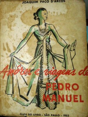 AMÔRES E VIAGENS DE PEDRO MANUEL - JOAQUIM PAÇO D'ARCOS - 5ª EDIÇÃO 1953 - CLUBE DO LIVRO SÃO PAULO - COM DEDICATÓRIA DO AUTOR