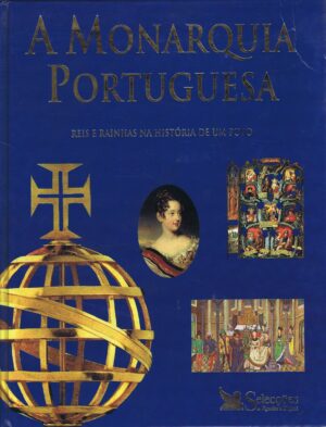 A MONARQUIA PORTUGUESA - REIS E RAINHAS NA HISTÓRIA DE UM POVO