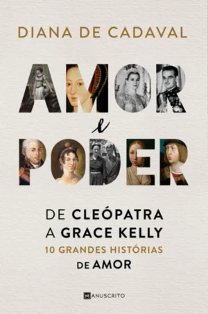 AMOR E PODER - DE CLÉOPATRA A GRACE KELLY - 10 GRANDES HISTÓRIAS DE AMOR - DIANA DE CADAVAL - MANUSCRITO