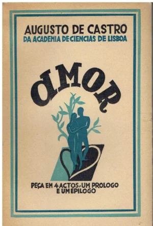 AMOR - AUGUSTO DE CASTRO DA ACADEMIA DAS CIÊNCIAS DE LISBOA - PEÇA EM 4 ACTOS - UM PROLOGO E UM EPÍLOGO - EDIÇÃO DA COMPANHIA NACIONAL DE PUBLICIDADE LISBOA 1934