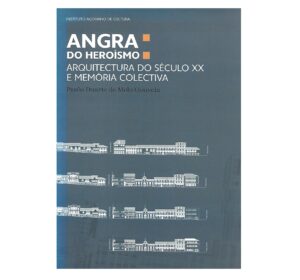 ANGRA DO HEROÍSMO - ARQUITECTURA DO S´CULO XX E MEMÓRIA COLECTIVA - PAULO DUARTE DE MELO GOUVEIA - INSTITUTO AÇORIANO DE CULTURA - ANGRA DO HEROÍSMO 2009