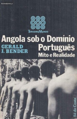 ANGOLA SOB O DOMÍNIO  PORTUGUÊS - MITO E REALIDADE - GERALD J. BENDER