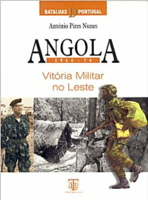 ANGOLA 1960-74 - VITÓRIA MILITAR NO LESTE - ANTÓNIO PIRES NUNES
