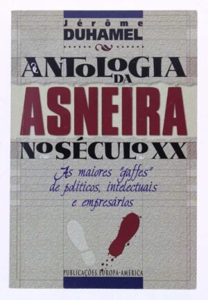 ANTOLOGIA DA ASNEIRA NO SÉCULO XX - AS MAIORES "GAFFES" DE POLÍTICOS, INTECTUAIS E EMPRESÁRIOS - JÉRÔME DUHAMEL - PUBLICAÇÕES EUROPA-AMÉRICA