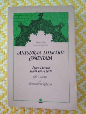ANTOLOGIA LITERÁRIA COMENTADA - ÉPOCA CLÁSSICA SÉCULO XVI - I PARTE - GIL VICENTE E BERNARDIM RIBEIRO - MARIA EMA TARRACHA FERREIRA - ULISSEIA