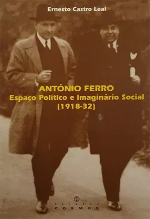 ANTÓNIO FERRO - ESPAÇP POLÍTICO E IMAGINÁRIO SOCIAL ( 1918-32 ) - ERNESTO CASTRO LEAL