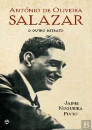 ANTÓNIO DE OLIVEIRA SALAZAR - O OUTRO RETRATO - JAIME NOGUEIRA PINTO - 8ª EDIÇÃO - A ESFERA DOS LIVROS